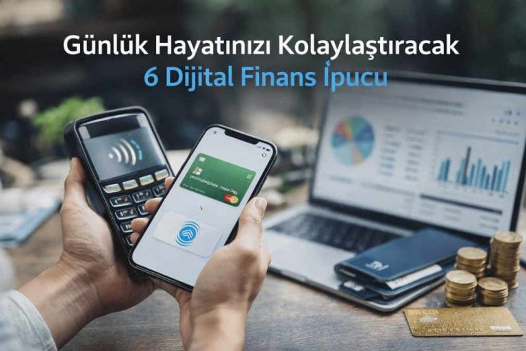 Günlük Hayatınızı Kolaylaştıracak 6 Dijital Finans İpucu
